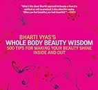 Bharti Vyas's Whole Body Beauty Wisdom: 500 Tips for Making Your Beauty Shine Inside And Out