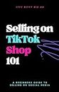 Selling on TikTok Shop 101: A Beginner's Guide to Selling on Social Media (English Edition)