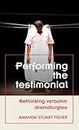 Performing the testimonial: Rethinking verbatim dramaturgies (Theatre: Theory – Practice – Performance)
