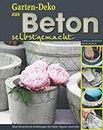 Gartendeko aus Beton selbstgemacht: Über 30 einfache Anleitungen für Töpfe, Figuren und mehr