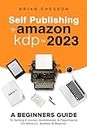 Self Publishing To Amazon KDP In 2023 - A Beginners Guide To Selling E-books, Audiobooks & Paperbacks On Amazon, Audible & Beyond
