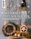 Weihnachten steht vor der Tür: Winterfeste Deko für draußen: Eins, zwei, drei, vier - dekoriert wird vor der Tür! Stimmungsvolle Dekorationen für Terrasse, Garten und Balkon (German Edition)