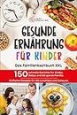 GESUNDE ERNÄHRUNG FÜR KINDER: Das Familienkochbuch XXL: 150 schnelle Gerichte für Kinder, Babys und die ganze Familie. (German Edition)