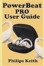 POWERBEAT PRO USER GUIDE: A Comprehensive Manual For First Time Users, And Seniors To Effectively Connect And Use The Powerbeat Pro Conveniently As Well As Maintenance And Adjustments With Pictures