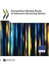 Competition Market Study of Ukraine’s Electricity Sector