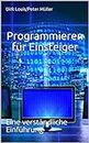 Programmieren für Einsteiger: Eine verständliche Einführung (German Edition)