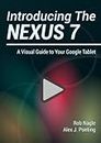 Introducing The Nexus 7: A Visual Guide to Your Google Tablet (Mastering Nexus 7 Book 1)
