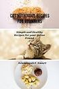 CAT NUTRITIOUS RECIPES FOR BEGINNERS: Simple and Healthy Recipes for your Feline Friend