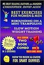 BEST EXERCISES FOR WOMEN & MEN - REBOUNDING ON A MINI TRAMPOLINE & SLOW MOTION WEIGHT TRAINING - TWO BOOK COMBO - 2016 EDITION - HOW TO VIDEO LINKS INSIDE (HOW TO BOOK & GUIDE FOR SMART DUMMIES 10)