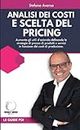Analisi dei Costi e Scelta del Pricing: Aumenta gli utili d'azienda definendo le strategie di prezzo di prodotti e servizi in funzione dei costi di produzione (Partner d'Impresa)