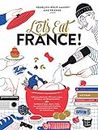 Let's Eat France!: 1,250 Specialty Foods, 375 Iconic Recipes, 350 Topics, 260 Personalities, Plus Hundreds of Maps, Charts, Tricks, Tips, and ... You ... you want to know about the food of France