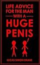 Life Advice for the Man With a Huge Penis (Life Advice for All Kinds of People and Other Sorry Beings)
