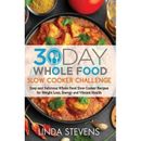 Day Whole Food Slow Cooker Challenge Easy and Delicious Whole Food Slow Cooker Recipes for Weight Loss Energy and Vibrant Health