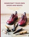 Handcraft Your Own Shoes And Boots: A Step-By-Step Guide To Making Artisan All Leather Shoes and Boots At Home