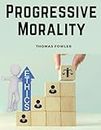 Progressive Morality: An Essay In Ethics