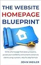 The Website Homepage Blueprint: Write a homepage that wows prospects, proves your credibility and converts visitors to clients using a proven, step-by-step ... Marketing Success) (English Edition)