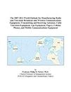 The 2007-2012 World Outlook for Manufacturing Radio and Television Broadcast and Wireless Communications Equipment, Transmitting and Receiving ... Phones, and Mobile Communications Equipmen