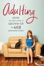 Adulting : How to Become a Grown-Up in 468 Easy(ish) Steps by Kelly Williams Bro