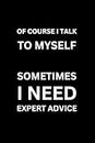 OF COURSE I TALK TO MYSELF - SOMETIMES I NEED EXPERT ADVICE (With Humorous Quotes Inside): Funny Notebooks for Coworkers | Cute Small Notebook for ... Gift Ideas | Gag Gift for Dad Friend Women