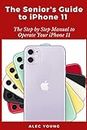 The Senior’s Guide to iPhone 11: The Step by Step Manual to Operate Your iPhone 11