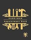 HANDYMAN APPOINTMENT BOOK: Professional Planner for Handymen & Client Data Log Book | Keep Track of your Home Repair Services