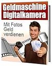 Geldmaschine Digitalkamera : Geld verdienen mit Fotos (German Edition)
