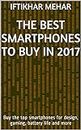 The Best Smartphones to Buy in 2017: Buy the top smartphones for design, gaming, battery life and more