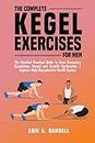 THE COMPLETE KEGEL EXERCISES FOR MEN: The Detailed Guide to Treat Premature Ejaculation, Sexual and Erectile Dysfunction | Improve Male Reproductive Health System