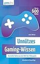 Unnützes Gaming-Wissen: Verrückte Fakten aus der Welt der Videospiele (aktualisierte Neuauflage) (German Edition)