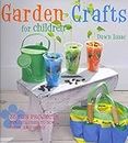 Garden Crafts for Children: 35 Fun Projects for Children to Sow, Grow, and Make
