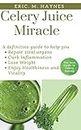 Celery Juice Miracle (Large Print Edition): The Definitive Guide Detailing How Best to Use Celery Juice to Repair Vital Organs, Curb Inflammation, Lose Weight, and Enjoy Healthiness and Vitality