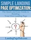 Simple Landing Page Optimization: The Quick and Easy Guide to Building Your Own Landing Page