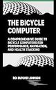 The Bicycle Computer : A Comprehensive Guide to Bicycle Computers for Performance, Navigation, and Health Tracking (English Edition)
