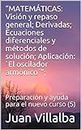“MATEMÁTICAS: Visión y repaso general; Derivadas; Ecuaciones diferenciales y métodos de solución; Aplicación: `El oscilador armónico´”;: Preparación y ayuda para el nuevo curso (5) (Spanish Edition)