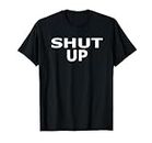 Shirt That Says Shut Up T-Shirt