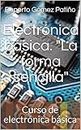Electrónica básica. "La forma sencilla": Curso de electrónica básica (Spanish Edition)