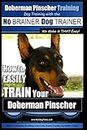 Doberman Pinscher Training | Dog Training with the No BRAINER Dog TRAINER ~ WE Make it THAT Easy!: How to EASILY TRAIN Your Doberman Pinchser: Volume 1