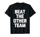Beat The Other Team - Sports sarcastiques drôles T-Shirt