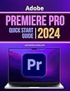Adobe Premiere Pro Quick Start 2024 Guide: Mastering Essential Skills and Techniques Video Editing | Master All New Features & Updates in Adobe Premiere Pro for Beginners & Experts