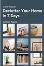 How to Declutter Your Home in 7 Days: A Practical Guide for Small Houses and Apartments