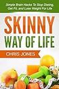 Skinny Way Of Life: Simple Brain Hacks To Stop Dieting, Get Fit, and Lose Weight For Life