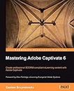 Mastering Adobe Captivate 6: Create Professional Scorm-compliant Elearning Content With Adobe Captivate
