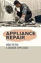 Appliance Repair: How To Fix A Broken Appliance