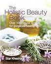 The Holistic Beauty Book: With Over 100 Natural Recipes for Gorgeous, Healthy Skin