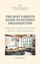 The Busy Parents Guide to Kitchen Organization: Simplify Your Space for Stress-Free Cooking