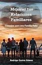 Mejora tus Relaciones Familiares: Consejos para una Familia Feliz (Spanish Edition)