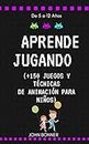 APRENDE JUGANDO: JUEGOS Y TÉCNICAS DE ANIMACIÓN PARA NIÑOS (+150 JUEGOS) (Spanish Edition)