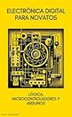 Electrónica Digital para Novatos: Lógica, Microcontroladores y Arduinos (Maestría en Electrónica: Del Principiante al Ingeniero) (Spanish Edition)