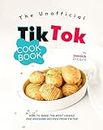 The Unofficial TikTok Cookbook: How to Make the Most Viewed and Awesome Recipes from TikTok