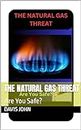 THE NATURAL GAS THREAT : Are You Safe?